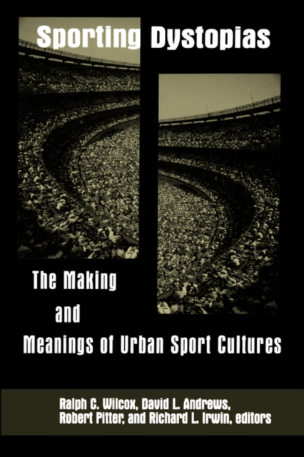Sporting Dystopias : The Making and Meanings of Urban Sport Cultures, Paperback / softback Book