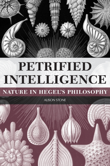 Petrified Intelligence : Nature in Hegel's Philosophy, Paperback / softback Book