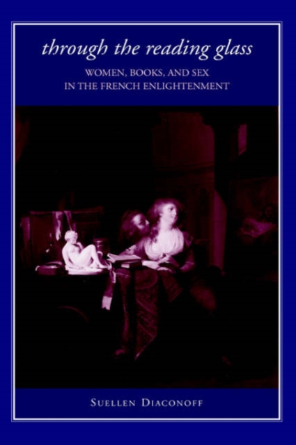 Through the Reading Glass : Women, Books, and Sex in the French Enlightenment, Hardback Book
