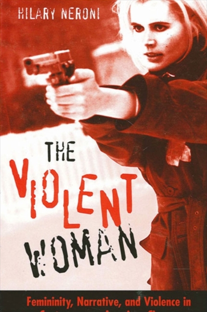 The Violent Woman : Femininity, Narrative, and Violence in Contemporary American Cinema, EPUB eBook