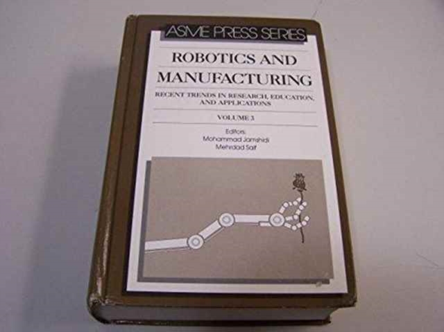 Robotics and Manufacturing v. 3 : Recent Trends in Research, Education and Applications, Paperback / softback Book