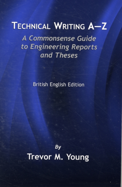 Technical Writing A-Z : A Commonsense Guide to Engineering Reports and Theses (British English Edition), Paperback / softback Book