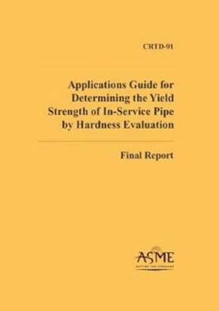 Applications Guide for Determining the Yield Strength of In-service Pipe by Hardness Evaluation : Final Report, Paperback / softback Book