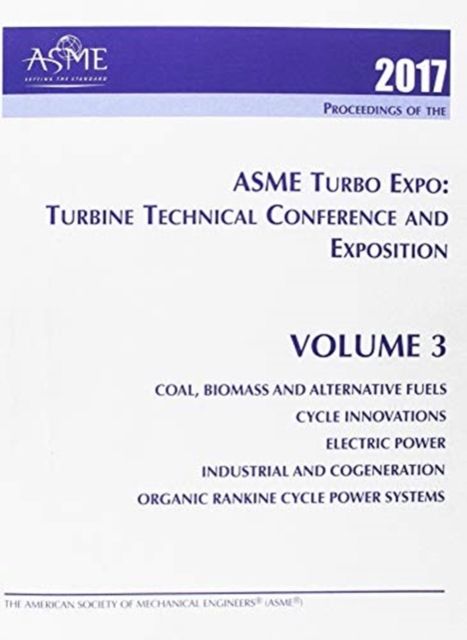 Print proceedings of the ASME Turbo Expo 2017: Turbomachinery Technical Conference and Exposition (GT2017): Volume 3 : Coal, Biomass & Alternative Fuels; Cycle Innovations; Electric Power; Industrial, Paperback / softback Book