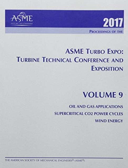 Print proceedings of the ASME Turbo Expo 2017: Turbomachinery Technical Conference and Exposition (GT2017): Volume 9 : Oil & Gas Applications; Supercritical CO2 Power Cycles; Wind Energy, Paperback / softback Book