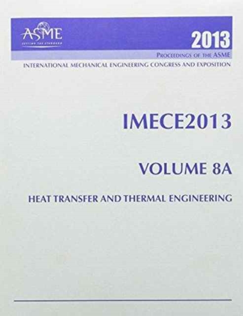 2013 Proceedings of the ASME 2013 International Mechnaical Engineering Congress and Exhibition (IMECE2013) : Volume 68 Parts A-C: Heat Transfer and Thermal Engineering, Paperback / softback Book