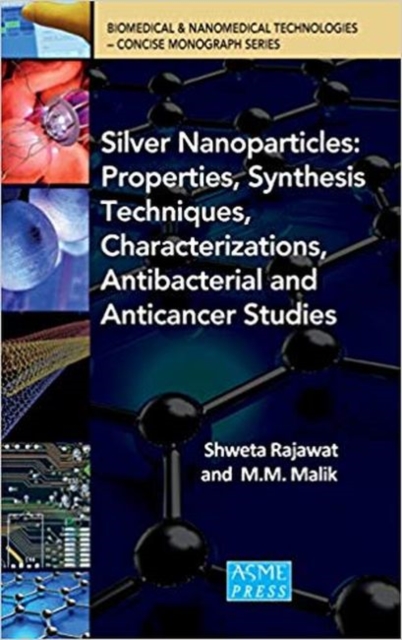 Silver Nanoparticles : Properties, Synthesis Techniques, Characterizations, Antibacterial and Anticancer Studies, Hardback Book