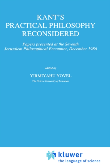 Kant's Practical Philosophy Reconsidered : Papers presented at the Seventh Jerusalem Philosophical Encounter, December 1986, Hardback Book