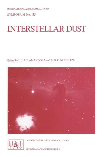 Interstellar Dust : Proceedings of the 135th Symposium of the International Astronomical Union, Held in Santa Clara, California, July 26-30, 1988, Paperback / softback Book