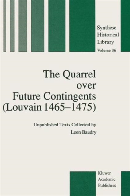 The Quarrel over Future Contingents (Louvain 1465-1475) : Unpublished Texts Collected by Leon Baudry, Hardback Book