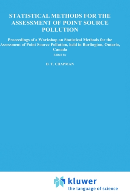 Statistical Methods for the Assessment of Point Source Pollution : Proceedings of a Workshop on Statistical Methods for the Assessment of Point Source Pollution, held in Burlington, Ontario, Canada, Hardback Book