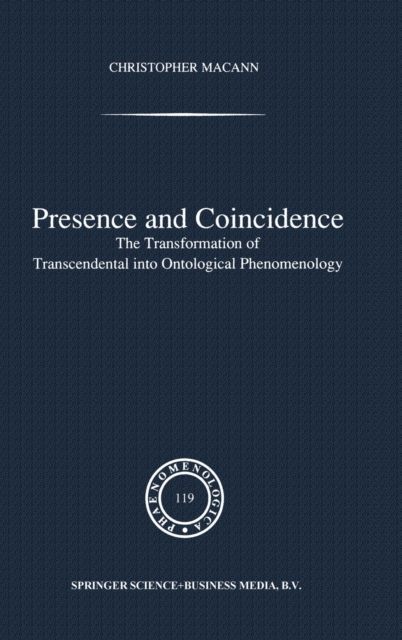 Presence and Coincidence : The Transformation of Transcendental into Ontological Phenomenology, Hardback Book