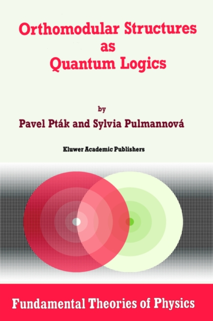 Orthomodular Structures as Quantum Logics : Intrinsic Properties, State Space and Probabilistic Topics, Hardback Book