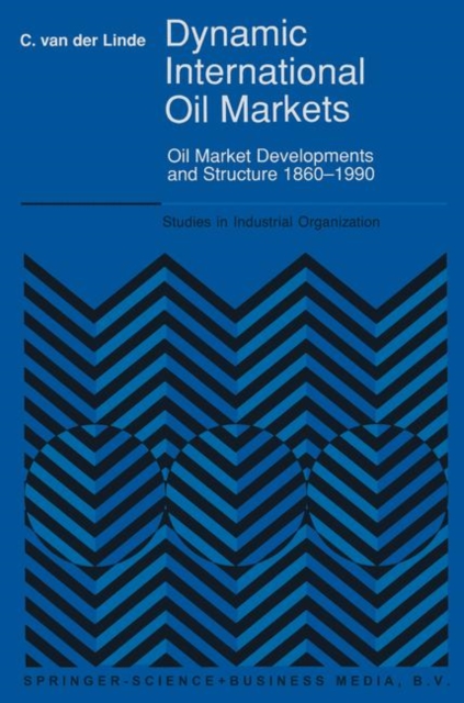 Dynamic International Oil Markets : Oil Market Developments and Structure 1860-1990, Hardback Book