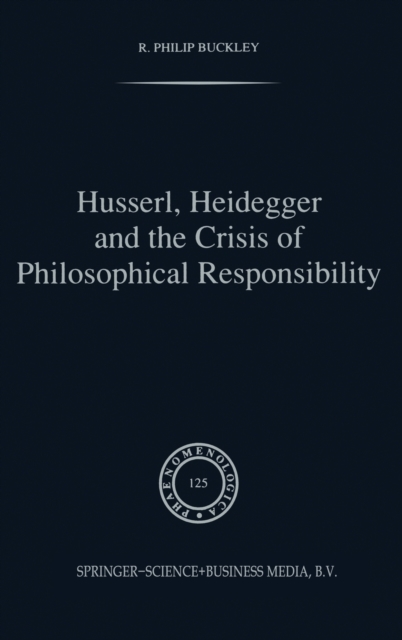 Husserl, Heidegger and the Crisis of Philosophical Responsibility, Hardback Book