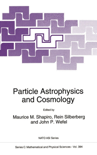 Particle Astrophysics and Cosmology : Proceedings of the NATO Advanced Study Institute, Erice, Italy, June 20-30, 1992, Hardback Book