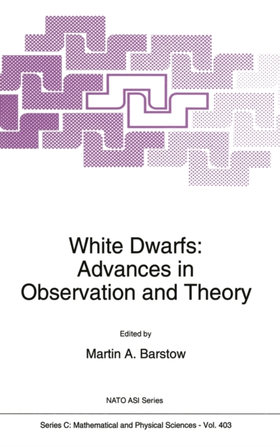 White Dwarfs : Advances in Observation and Theory - Proceedings of the NATO Advanced Research Workshop, "Eighteenth European Workshop on White Dwarfs", Leicester, UK, July 20-24, 1992, Hardback Book