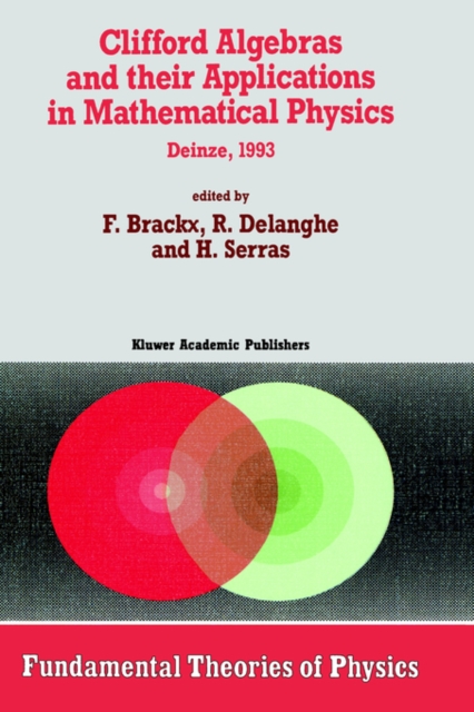 Clifford Algebras and Their Applications in Mathematical Physics : Proceedings of the Third Conference Held at Deinze, Belgium, 1993, Hardback Book