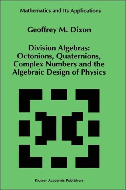 Division Algebras: : Octonions Quaternions Complex Numbers and the Algebraic Design of Physics, Hardback Book