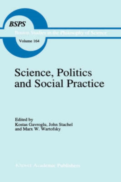 Science, Politics and Social Practice : Essays on Marxism and Science, Philosophy of Culture and the Social Sciences In honor of Robert S. Cohen, Hardback Book