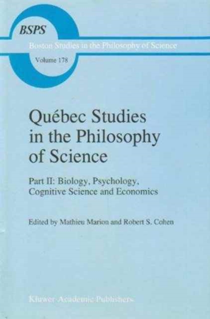 Quebec Studies in the Philosophy of Science : Part II: Biology, Psychology, Cognitive Science and Economics Essays in Honor of Hugues Leblanc, Hardback Book