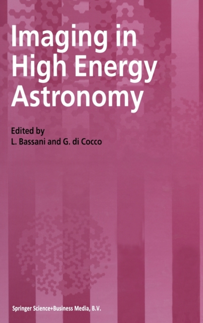 Imaging in High Energy Astronomy : Proceedings of the International Workshop Held in Anacapri (Capri-Italy), 26-30 September, 1994, Hardback Book