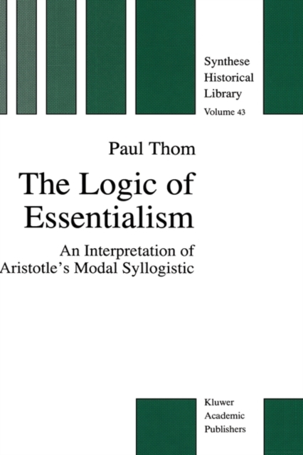 The Logic of Essentialism : An Interpretation of Aristotle's Modal Syllogistic, Hardback Book