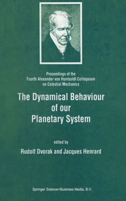 The Dynamical Behaviour of Our Planetary System : Proceedings of the Fourth Alexander von Humboldt Colloquium on Celestial Mechanics, Hardback Book