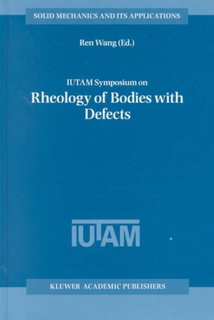 IUTAM Symposium on Rheology of Bodies with Defects : Proceedings of the IUTAM Symposium Held in Beijing, China, 2-5 September 1997, Hardback Book