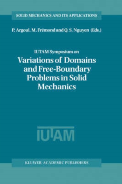 IUTAM Symposium on Variations of Domain and Free-Boundary Problems in Solid Mechanics : Proceedings of the IUTAM Symposium held in Paris, France, 22-25 April 1997, Hardback Book
