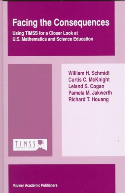 Facing the Consequences : Using TIMSS for a Closer Look at U.S. Mathematics and Science Education, Hardback Book