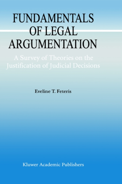 Fundamentals of Legal Argumentation : A Survey of Theories on the Justification of Judicial Decisions, Hardback Book