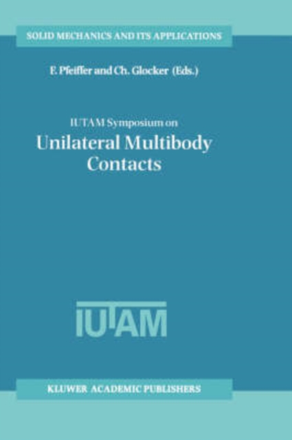 IUTAM Symposium on Unilateral Multibody Contacts : Proceedings of the IUTAM Symposium held in Munich, Germany, August 3-7, 1998, Hardback Book