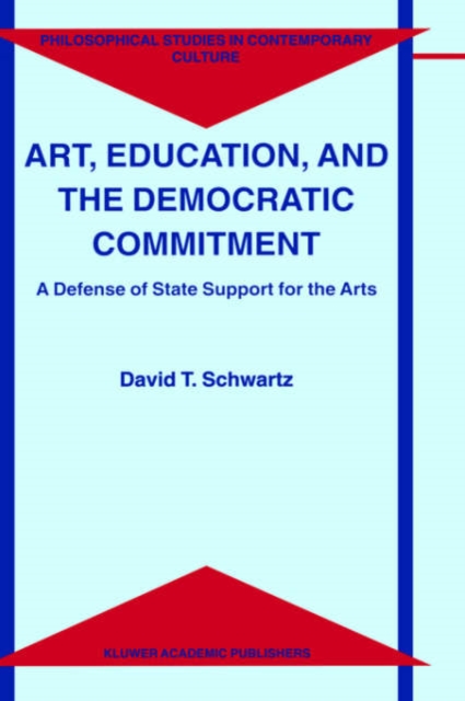 Art, Education, and the Democratic Commitment : A Defense of State Support for the Arts, Hardback Book