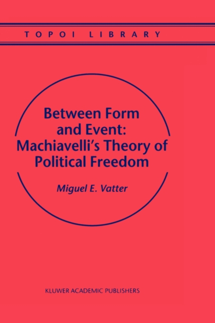 Between Form and Event: Machiavelli's Theory of Political Freedom, Hardback Book