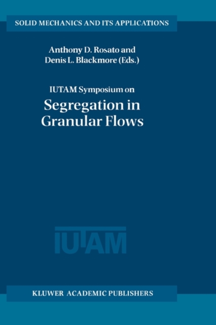 IUTAM Symposium on Segregation in Granular Flows : Proceedings of the IUTAM Symposium held in Cape May, NJ, U.S.A. June 5-10, 1999, Hardback Book