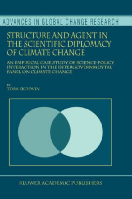Structure and Agent in the Scientific Diplomacy of Climate Change : An Empirical Case Study of Science-Policy Interaction in the Intergovernmental Panel on Climate Change, Hardback Book