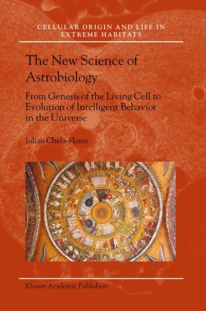 The New Science of Astrobiology : From Genesis of the Living Cell to Evolution of Intelligent Behaviour in the Universe, Hardback Book