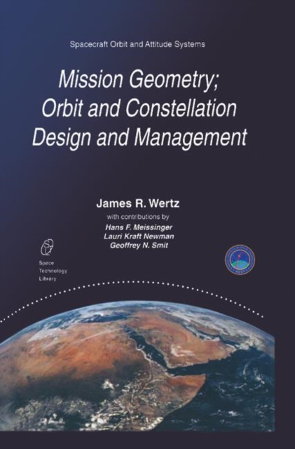 Mission Geometry; Orbit and Constellation Design and Management : Spacecraft Orbit and Attitude Systems, Hardback Book