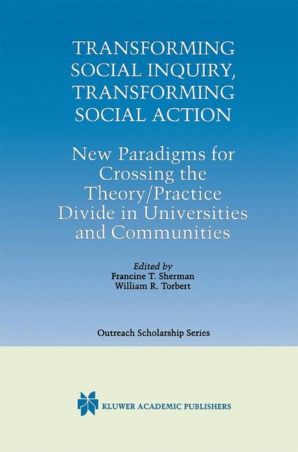 Transforming Social Inquiry, Transforming Social Action : New Paradigms for Crossing the Theory/Practice Divide in Universities and Communities, Hardback Book
