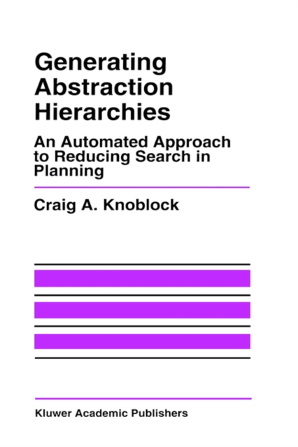 Generating Abstraction Hierarchies : An Automated Approach to Reducing Search in Planning, Hardback Book
