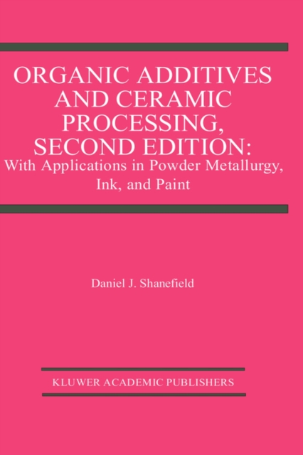 Organic Additives and Ceramic Processing, Second Edition : With Applications in Powder Metallurgy, Ink, and Paint, Hardback Book
