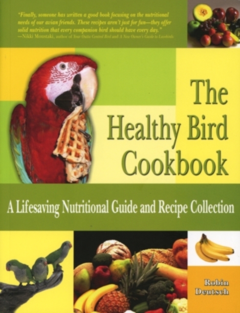 The Healthy Bird Cookbook : A Lifesaving Nutritional Guide and Recipe Collection, Paperback / softback Book