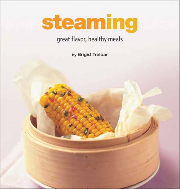 Steaming : Great Flavor, Healthy Meals, Hardback Book