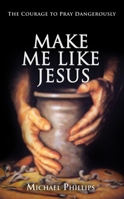Make Me Like Jesus : The Courage to Pray Dangerously, EPUB eBook