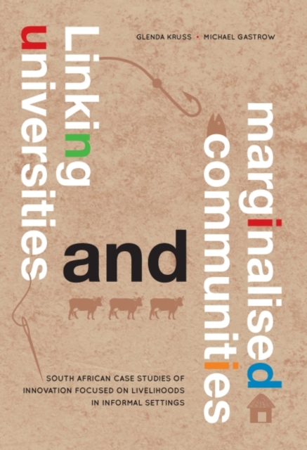 Linking universities and marginalised communities : South African case studies of innovation focused on livelihoods in informal settings, Paperback / softback Book