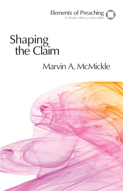 Shaping the Claim : Moving from Text to Sermon, Paperback / softback Book