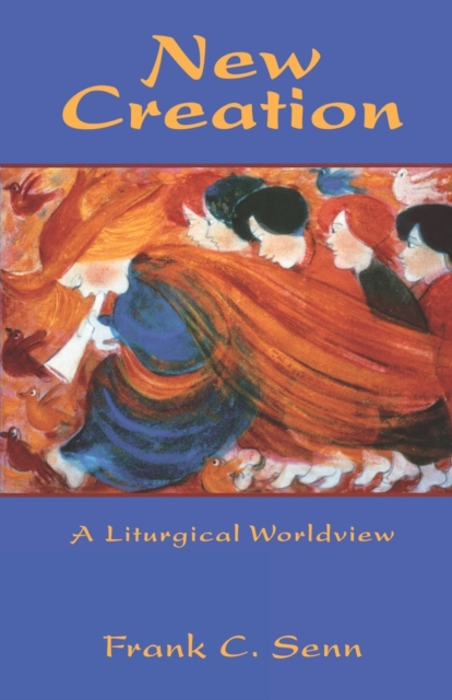 New Creation : Elements of a Liturgical Worldview, Paperback / softback Book
