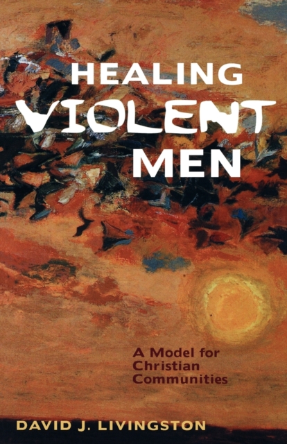 Healing Violent Men : A Model for Christian Communities, Paperback / softback Book