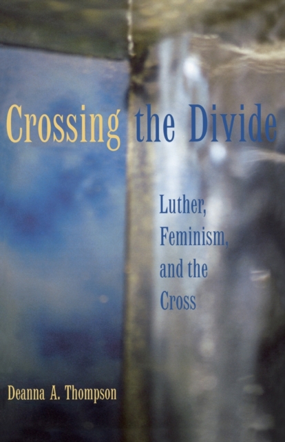 Crossing the Divide : Luther, Feminism, and the Cross, Paperback / softback Book